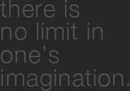 there is no limit in your imagination.
